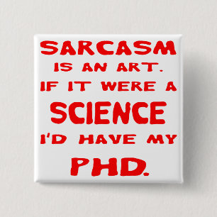 Sarcasm ist eine Kunst, wenn ich in der Wissenscha Button