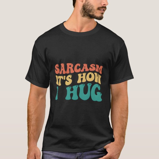 Sarcasm ist, wie ich mich umarme T-Shirt (Vorderseite)