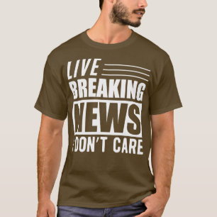 Sarcasm Live Neuigkeiten mir egal T-Shirt