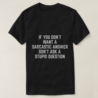 Sarcastic Answer Funny Quote Shirt