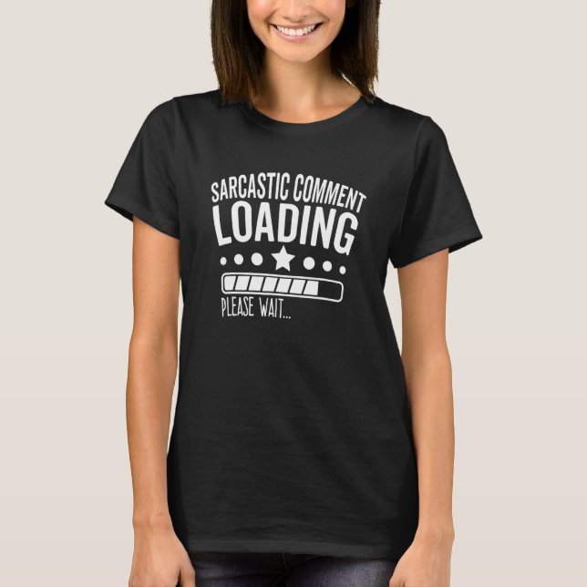 Sarcastic Comment Loading Please Wait   Sarcasm Jo T-Shirt (Vorderseite)