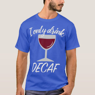 Sarcastic Decaf Drinker Wine Lover Geschenk T-Shirt
