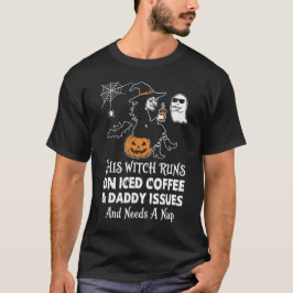 Sarcastic Halloween Witch Iced Coffee Daddy Issues T-Shirt