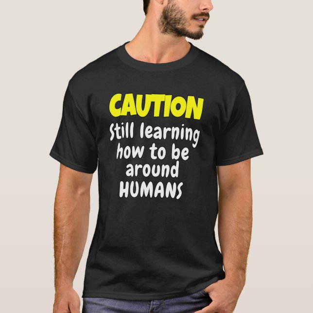 Sarcastic Humor Caution Still Learning How Be Arou T-Shirt (Vorderseite)
