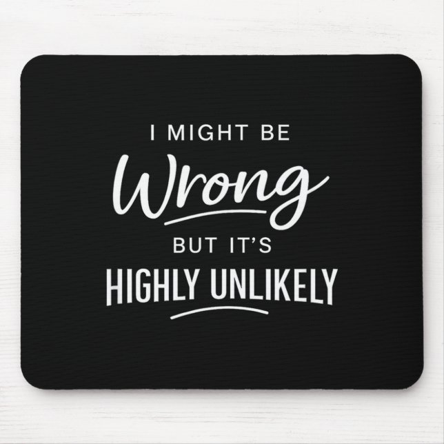 Sarcastic I Might Be Wrong But It's Highly Unlikel Mousepad (Vorne)