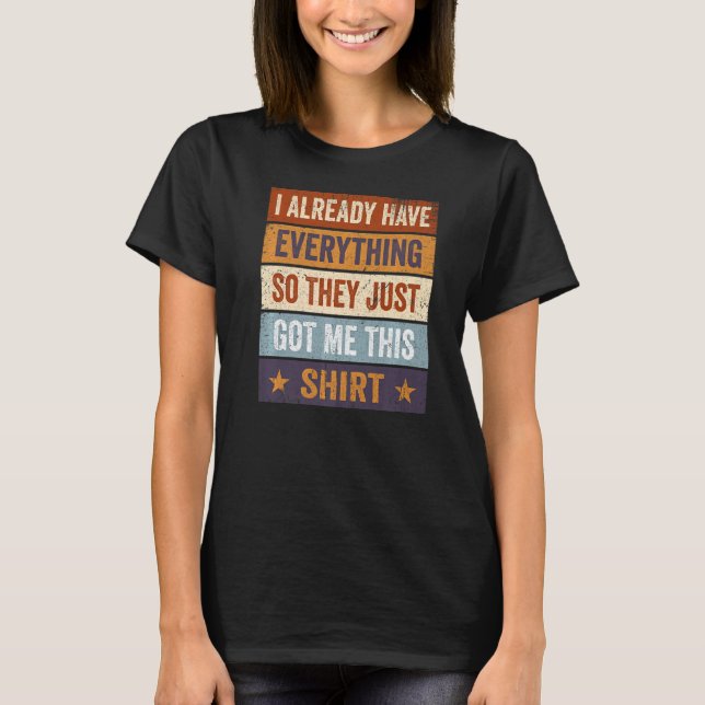 Sarcastic Ich habe schon alles, sodass sie nur G T-Shirt (Vorderseite)