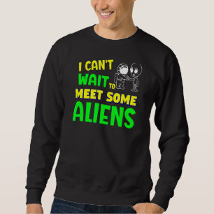 Sarcastic kann ich nicht warten, um einige Außerir Sweatshirt