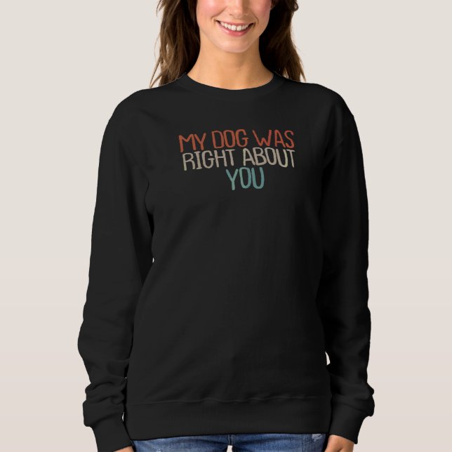Sarcastic mein Hund hatte recht mit dir Sweatshirt (Vorderseite)