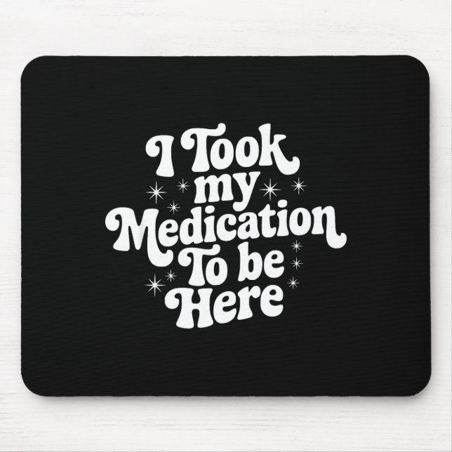 Sarcastic Quote Saying Gift I Took My Medication T Mousepad (Vorne)