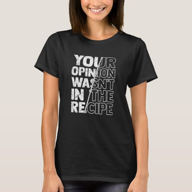 Sarcastic Sayings Your Opinion Wasn't In the Recip T-Shirt (Vorderseite)