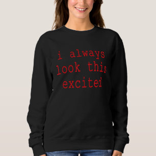 Sarcastic Text Zitat, ich schaue immer das begeist Sweatshirt