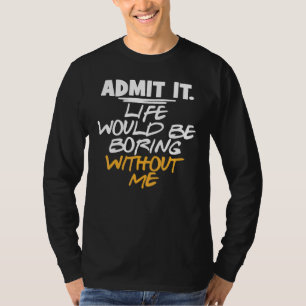 Sarkastisch zugeben, dass das Leben langweilig wär T-Shirt