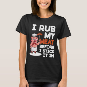 Sarkastisches dreckiges BBQ-Grillen - Ich reibe me T-Shirt