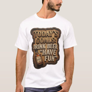 Saubere ZIELE FÜR HEUTE BIER TRINKEN VIEL SPASS Be T-Shirt