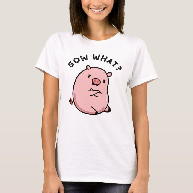 Sauen, was funny Sassy Pig Pun T-Shirt (Vorderseite)