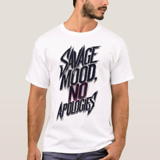 Savage Stimmung Keine Entschuldigungen T - Shirt |