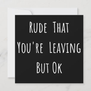 Save The Date Rude That You're Leaving But Ok