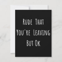 Rude That You're Leaving But Ok