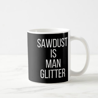 Sawdust Is Man Glitter Funny Mens Dad  Kaffeetasse