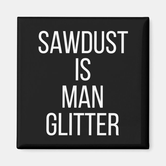 Sawdust Is Man Glitter Funny Mens Dad  Magnet (Vorne)