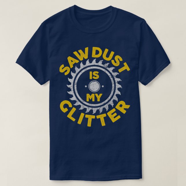 Sawdust Is My Glitter Carpenter Gift T-Shirt (Design vorne)