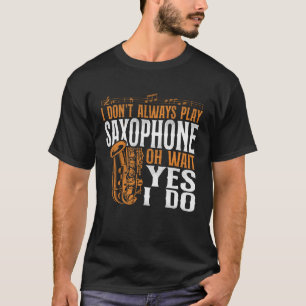Saxophon Ich spiele nicht immer Saxophon, Oh warte T-Shirt