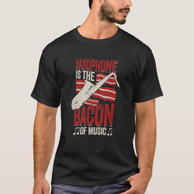 Saxophone Is The Bacon Of Music Saxophonist T-Shirt (Vorderseite)