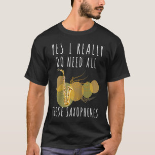 Saxophone Ja, ich brauche wirklich all diese Saxop T-Shirt