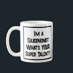Saxophonist Super Talent. Tasse<br><div class="desc">Ein sonniger Slogan auf einer Kaffee-Tasse,  die sagt: "Ich bin ein Saxophonist. Was ist DEIN super Talent?" Tasse für einen saxophonisten. Schwarzweißtext.</div>