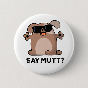 Say Mutt Funny Cool Dog Pub Button