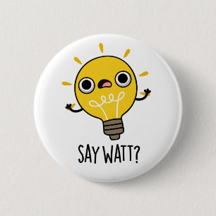 Say Watt Funny Light Bulb Pub Button