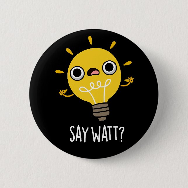 Say Watt Funny Light Bulb Pun Dark BG Button (Vorderseite)
