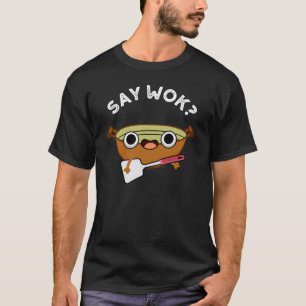Say Wok Funny Chinese Wok Pun Dark BG T-Shirt