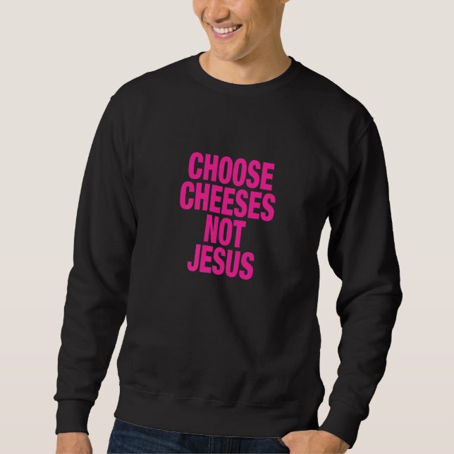 Saying for Atheists CHOOSE CHEESES NOT JESUS  1 Sweatshirt (Vorderseite)