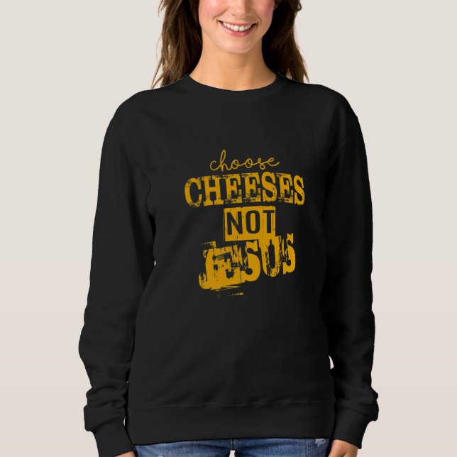 Saying for Atheists CHOOSE CHEESES NOT JESUS  27 Sweatshirt (Vorderseite)
