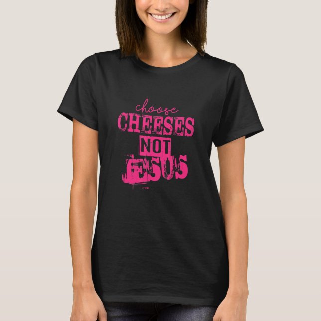 Saying for Atheists CHOOSE CHEESES NOT JESUS 33 T-Shirt (Vorderseite)
