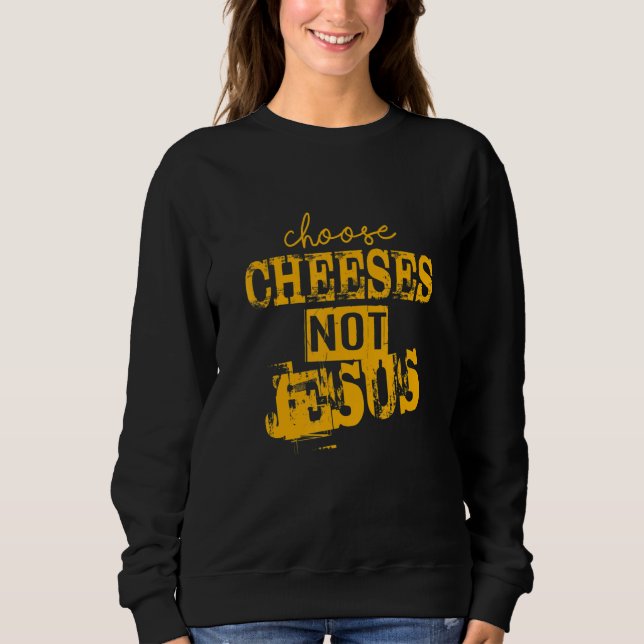 Saying for Atheists CHOOSE CHEESES NOT JESUS 66 Sweatshirt (Vorderseite)