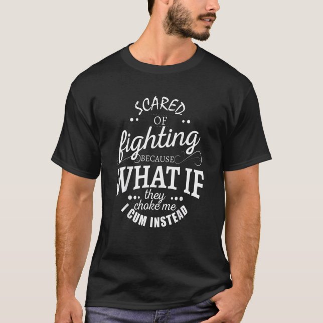 Scared Of Fighting Because What If They Choke_1 T-Shirt (Vorderseite)