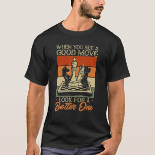 Schachspieler Wenn Sie eine gute Bewegung sehen, s T-Shirt