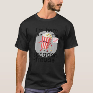 Schadenfreude Ich bin hier wegen der Schadenfreude T-Shirt