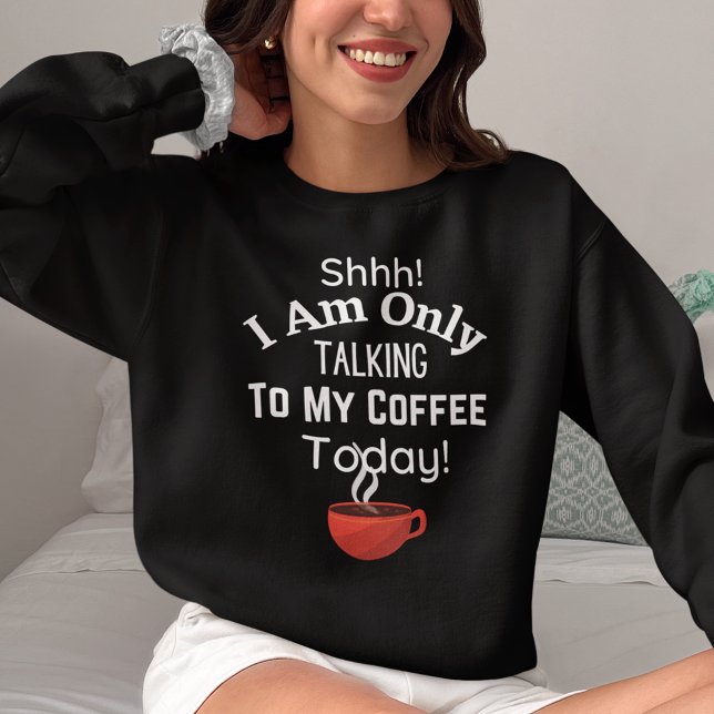Schah! Ich spreche heute nur mit meinem Kaffee! Sweatshirt (Shhh! I am Only Talking to My Coffee Today! Sweatshirt)