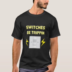 Schalter Be Trippin - Elektrisches Geschenk T-Shirt