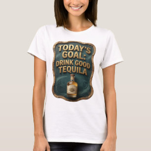 Scharfes Gold HEUTIGES ZIEL GUTEN TEQUILA TRINKEN T-Shirt