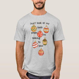Schau nicht auf meine Weihnachtsbälle! T-Shirt