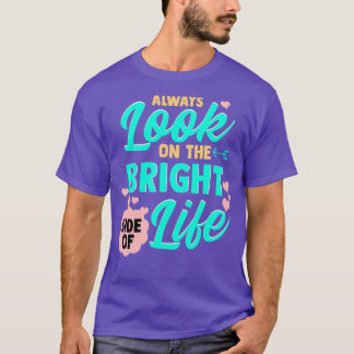 Schauen Sie immer auf die helle Seite des Lebens. T-Shirt