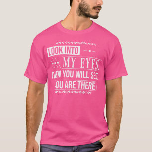 Schauen Sie in meine Augen, dann werden Sie sehen, T-Shirt