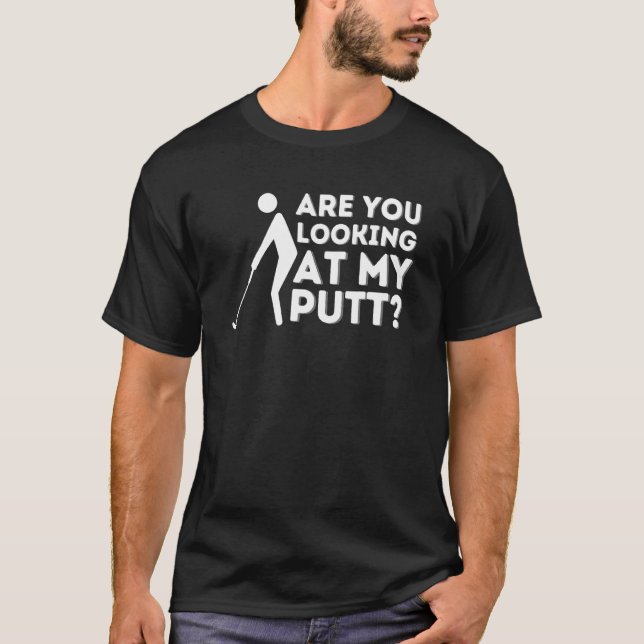 Schauen Sie sich mein Putt Golf & Golf an T-Shirt (Vorderseite)