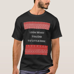 Schauen Sie, was Sie Ya Little Jerk getan haben T-Shirt