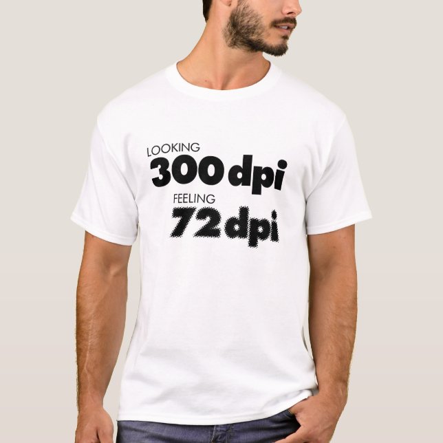 Schauen von dpi 300, Gefühl 72 dpi T-Shirt (Vorderseite)