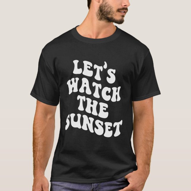 Schauen wir uns das Sonnenuntergang-Sprichwort auf T-Shirt (Vorderseite)